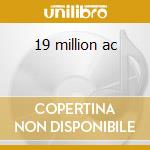 19 million ac cd