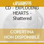 CD - EXPLODING HEARTS - Shattered cd musicale di Hearts Exploding