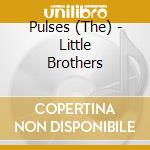Pulses (The) - Little Brothers cd musicale di Pulses (The)