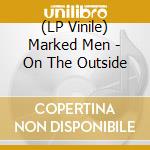 (LP Vinile) Marked Men - On The Outside vinile