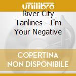 River City Tanlines - I'm Your Negative cd