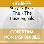 Busy Signals, The - The Busy Signals cd musicale di Busy Signals, The