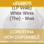 (LP Vinile) White Wires (The) - Wwii