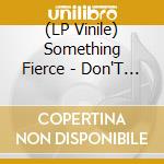(LP Vinile) Something Fierce - Don'T Be So Cruel lp vinile di Something Fierce