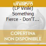 (LP Vinile) Something Fierce - Don'T Be So Cruel vinile