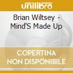 Brian Wiltsey - Mind'S Made Up cd musicale di Brian Wiltsey