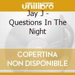 Jay J - Questions In The Night cd musicale di Jay J