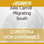 Julia Carroll - Migrating South cd musicale di Julia Carroll