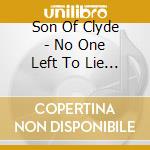 Son Of Clyde - No One Left To Lie To cd