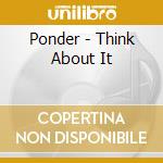 Ponder - Think About It cd musicale di Ponder