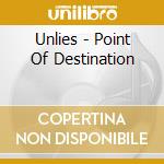 Unlies - Point Of Destination cd musicale di Unlies
