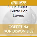 Frank Fabio - Guitar For Lovers cd musicale di Frank Fabio