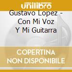 Gustavo Lopez - Con Mi Voz Y Mi Guitarra cd