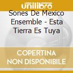 Sones De Mexico Ensemble - Esta Tierra Es Tuya cd musicale di Sones De Mexico Ensemble