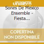 Sones De Mexico Ensemble - Fiesta Mexicana cd