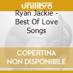 Ryan Jackie - Best Of Love Songs cd musicale di Ryan Jackie