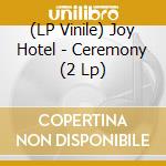 (LP Vinile) Joy Hotel - Ceremony (2 Lp) vinile