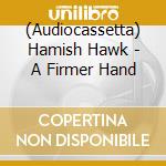 (Audiocassetta) Hamish Hawk - A Firmer Hand cd