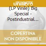 (LP Vinile) Big Special - Postindustrial Hometown Blues (Zoetrope Vinyl) vinile
