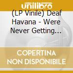 (LP Vinile) Deaf Havana - Were Never Getting Out vinile