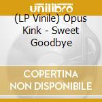 (LP Vinile) Opus Kink - Sweet Goodbye vinile