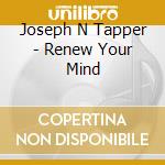 Joseph N Tapper - Renew Your Mind cd musicale di Joseph N Tapper