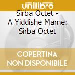 Sirba Octet - A Yiddishe Mame: Sirba Octet cd musicale di Sirba Octet