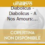Diabolicus - Diabolicus - A Nos Amours: Dietrich Henschel cd musicale di Artisti Vari