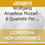 Wolfgang Amadeus Mozart - 6 Quartetti Per Archi - haydin cd musicale di Wolfgang Amadeus Mozart