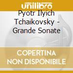 Pyotr Ilyich Tchaikovsky - Grande Sonate cd