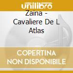 Zaina - Cavaliere De L Atlas cd musicale di Zaina