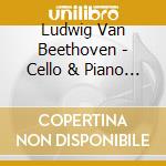 Ludwig Van Beethoven - Cello & Piano Sonatas Nos. 2, 4 & 5 cd musicale