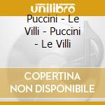 Puccini - Le Villi - Puccini - Le Villi cd musicale