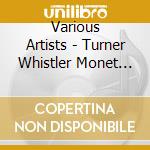 Various Artists - Turner Whistler Monet (2 Cd) cd musicale di Various Artists