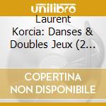 Laurent Korcia: Danses & Doubles Jeux (2 Cd) cd musicale di Laurent Korcia