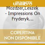 Mozdzer,Leszek - Impressions On Fryderyk Chopin - Leszek Mozdzer cd musicale di Chopin
