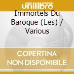 Immortels Du Baroque (Les) / Various cd musicale