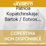 Patricia Kopatchinskaja: Bartok / Eotvos / Ligeti (2 Cd) cd musicale di Bartok Eotvos Ligeti