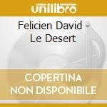 Felicien David - Le Desert cd musicale di David