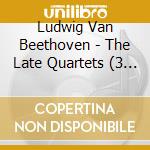 Ludwig Van Beethoven - The Late Quartets (3 Cd) cd musicale di Ludwig van beethovee