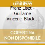 Franz Liszt - Guillame Vincent: Black Liszt cd musicale