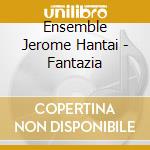 Ensemble Jerome Hantai - Fantazia cd