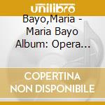 Bayo,Maria - Maria Bayo Album: Opera Arias, Songs cd musicale di Bayo,Maria