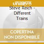 Steve Reich - Different Trains cd musicale di Robertson