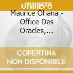 Maurice Ohana - Office Des Oracles, Messe, Avoaha, Lys De Madrigaux (2 Cd) cd musicale di Maurice Ohana