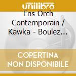 Ens Orch Contemporain / Kawka - Boulez - Memoriale, Derive 1 & 2 cd musicale di Ens Orch Contemporain/Kawka