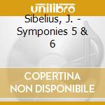 Sibelius, J. - Symponies 5 & 6 cd musicale di Sibelius, J.