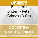Benjamin Britten - Peter Grimes (3 Cd) cd musicale di Britten Benjamin