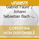 Gabriel Faure' / Johann Sebastian Bach - Requiem, Partita,Chorales
