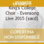 King's College Choir - Evensong Live 2015 (sacd) cd musicale di King's College Choir